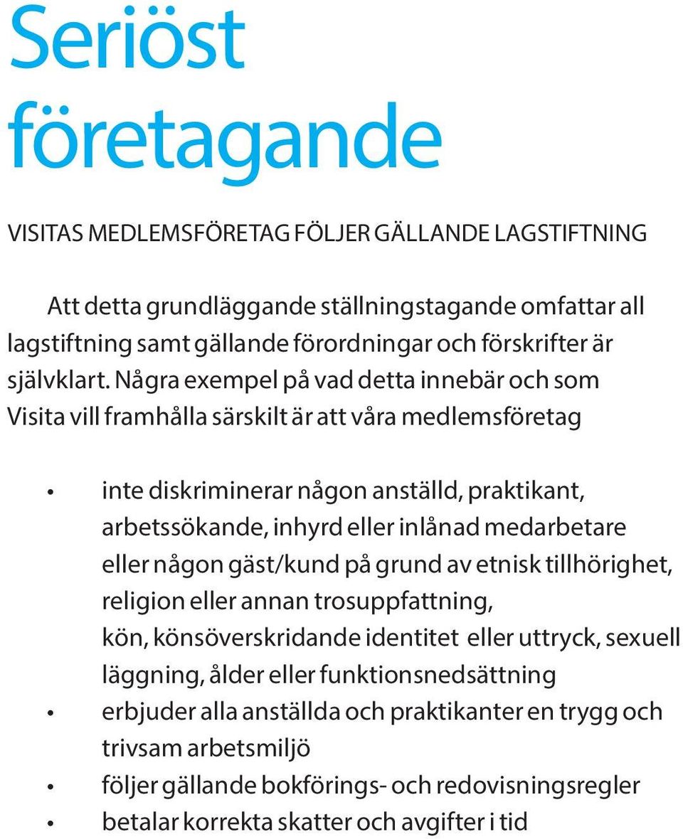 Några exempel på vad detta innebär och som Visita vill framhålla särskilt är att våra medlemsföretag inte diskriminerar någon anställd, praktikant, arbetssökande, inhyrd eller inlånad