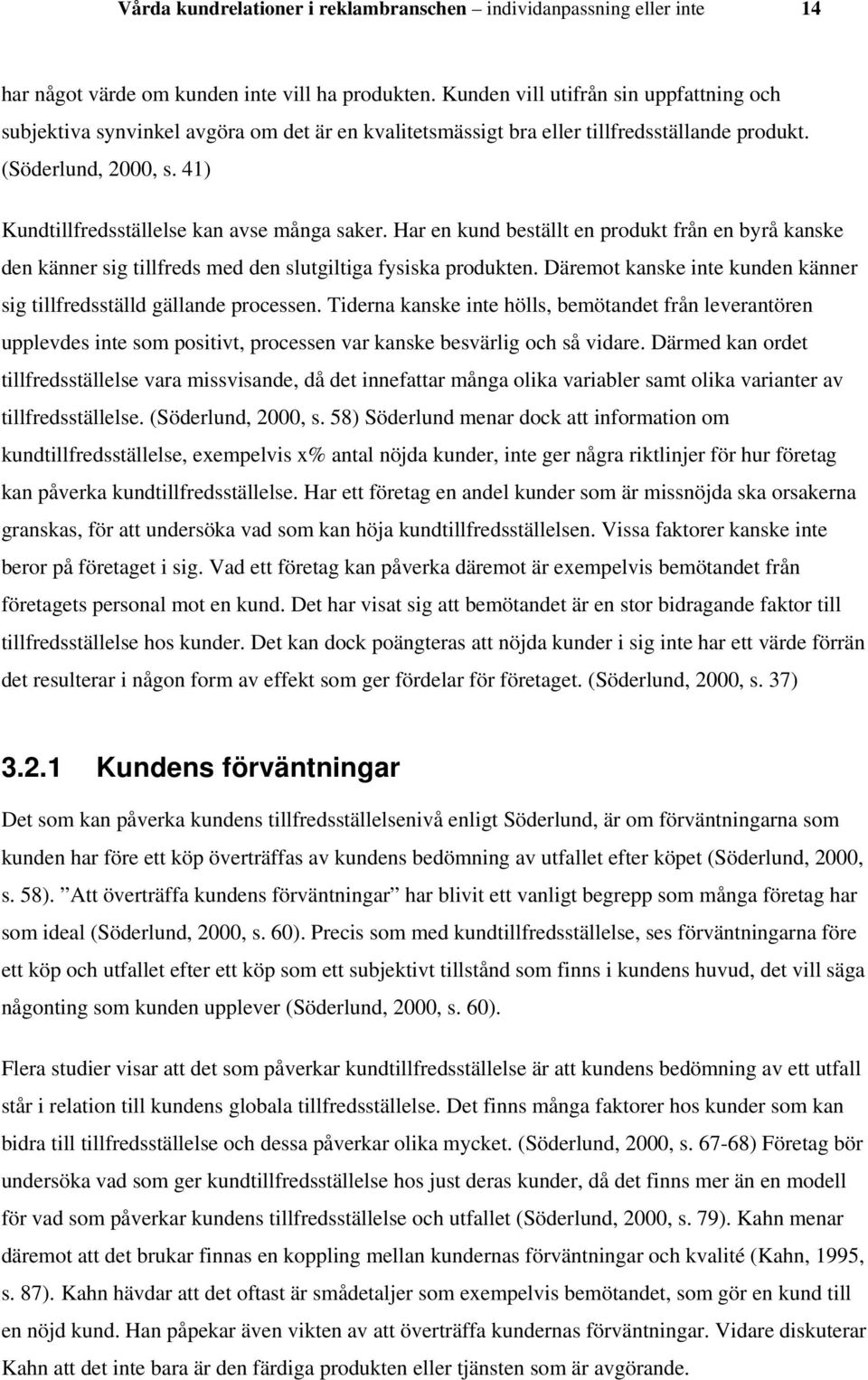 41) Kundtillfredsställelse kan avse många saker. Har en kund beställt en produkt från en byrå kanske den känner sig tillfreds med den slutgiltiga fysiska produkten.