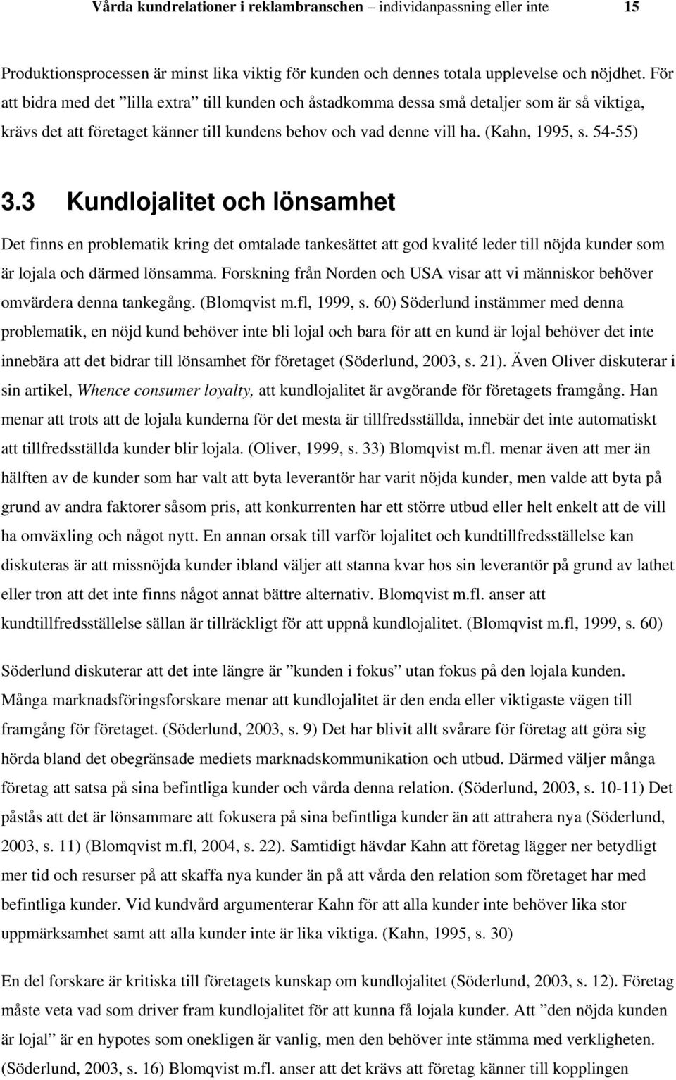 3 Kundlojalitet och lönsamhet Det finns en problematik kring det omtalade tankesättet att god kvalité leder till nöjda kunder som är lojala och därmed lönsamma.