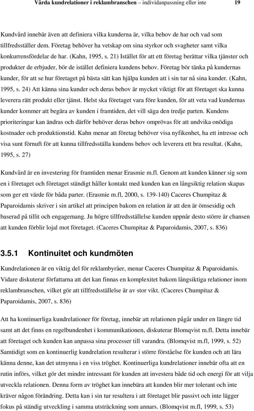 21) Istället för att ett företag berättar vilka tjänster och produkter de erbjuder, bör de istället definiera kundens behov.