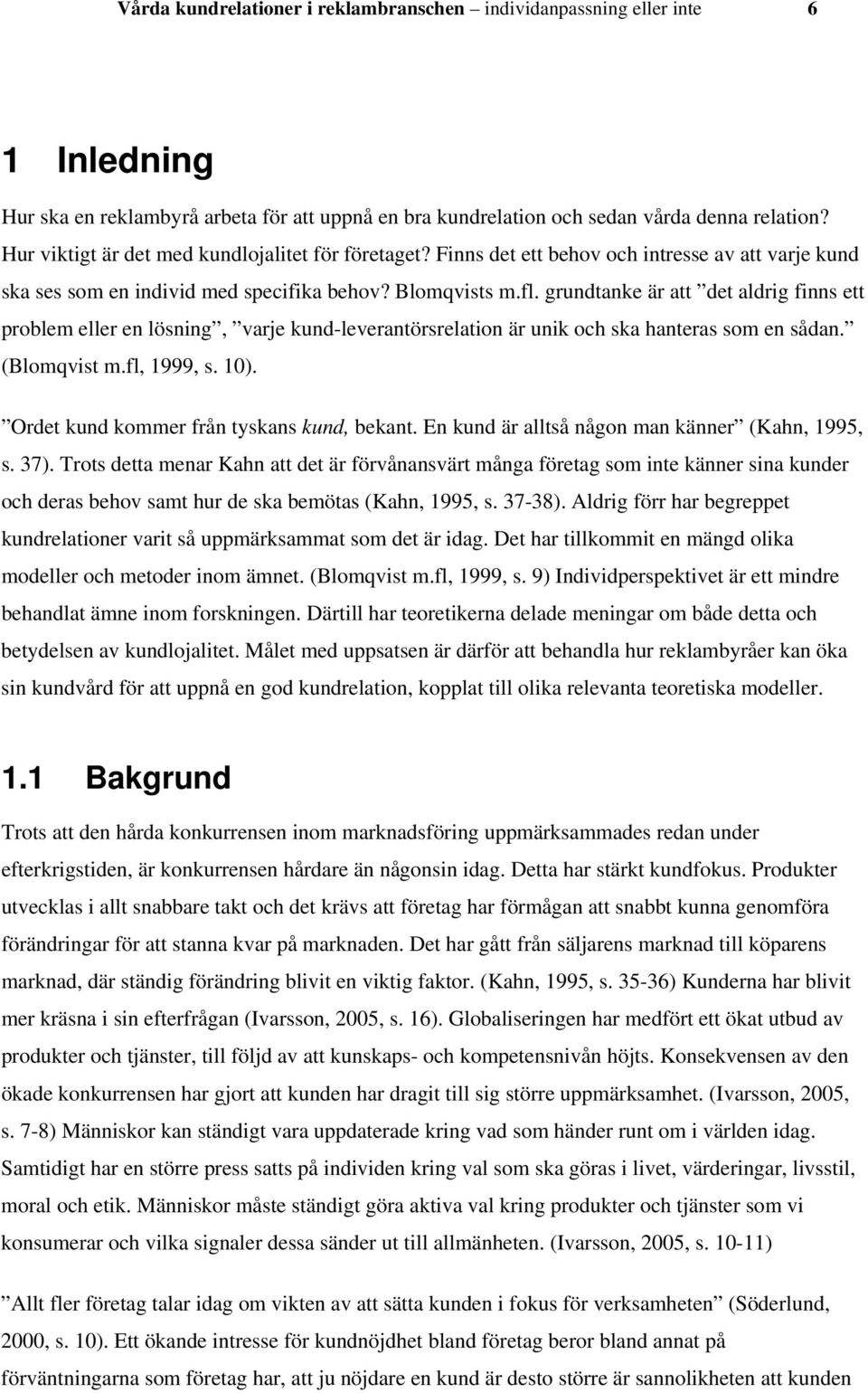 grundtanke är att det aldrig finns ett problem eller en lösning, varje kund-leverantörsrelation är unik och ska hanteras som en sådan. (Blomqvist m.fl, 1999, s. 10).