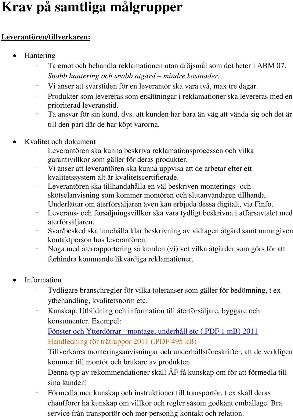 Ta ansvar för sin kund, dvs. att kunden har bara än väg att vända sig och det är till den part där de har köpt varorna.