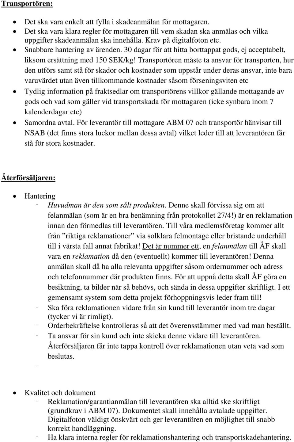 Transportören måste ta ansvar för transporten, hur den utförs samt stå för skador och kostnader som uppstår under deras ansvar, inte bara varuvärdet utan även tillkommande kostnader såsom