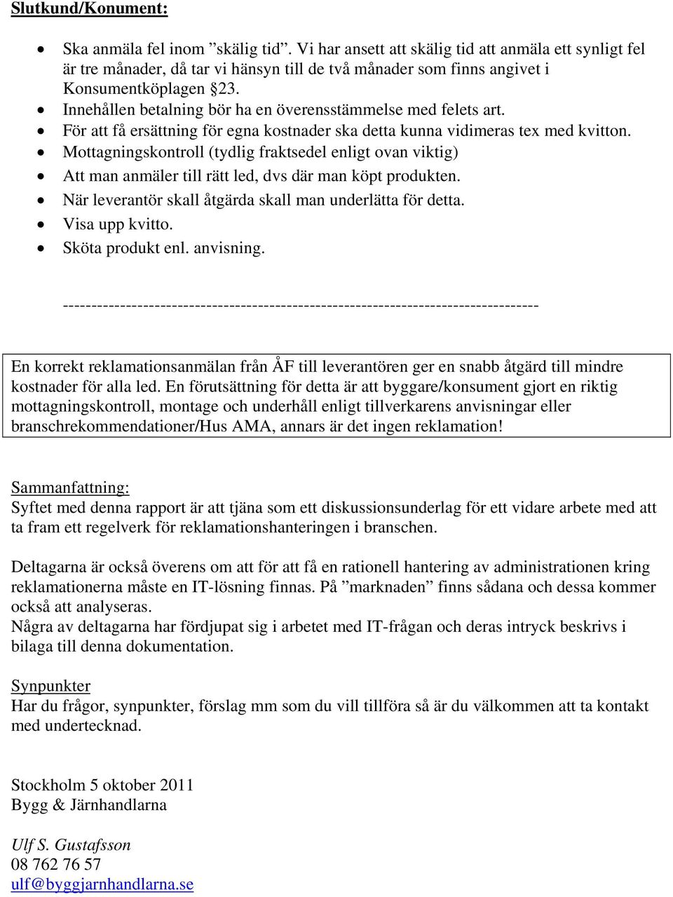 Innehållen betalning bör ha en överensstämmelse med felets art. För att få ersättning för egna kostnader ska detta kunna vidimeras tex med kvitton.