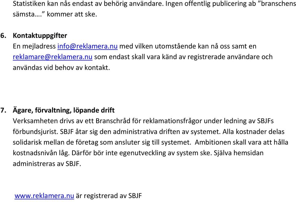 Ägare, förvaltning, löpande drift Verksamheten drivs av ett Branschråd för reklamationsfrågor under ledning av SBJFs förbundsjurist. SBJF åtar sig den administrativa driften av systemet.