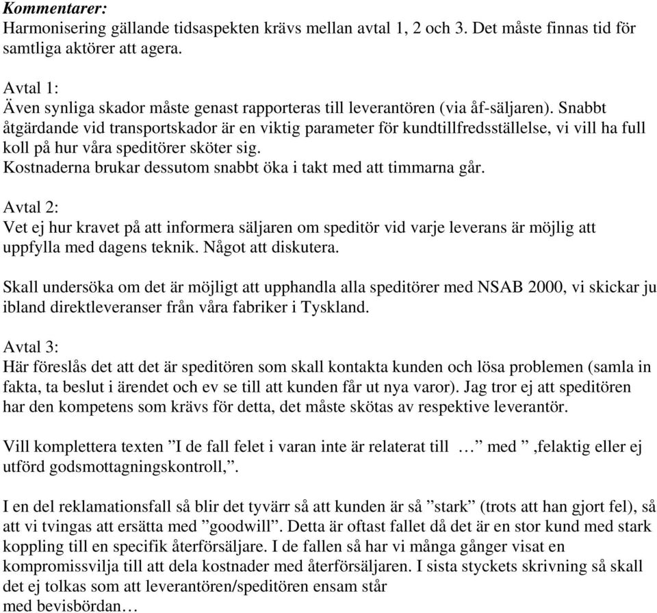 Snabbt åtgärdande vid transportskador är en viktig parameter för kundtillfredsställelse, vi vill ha full koll på hur våra speditörer sköter sig.