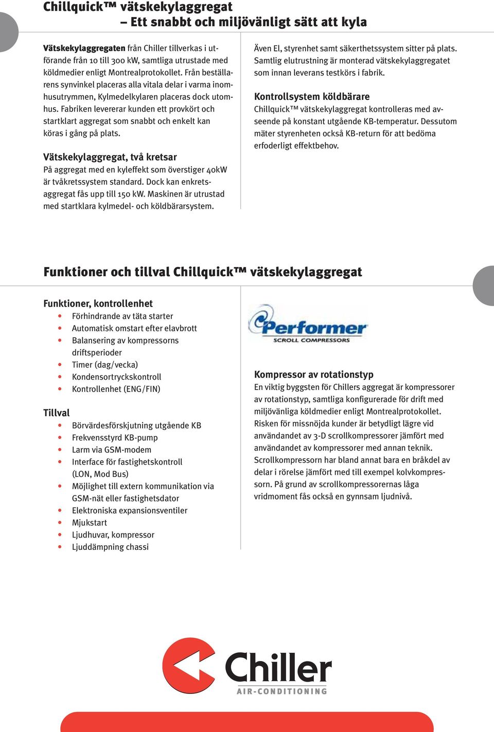 Fabriken levererar kunden ett provkört och startklart aggregat som snabbt och enkelt kan köras i gång på plats.