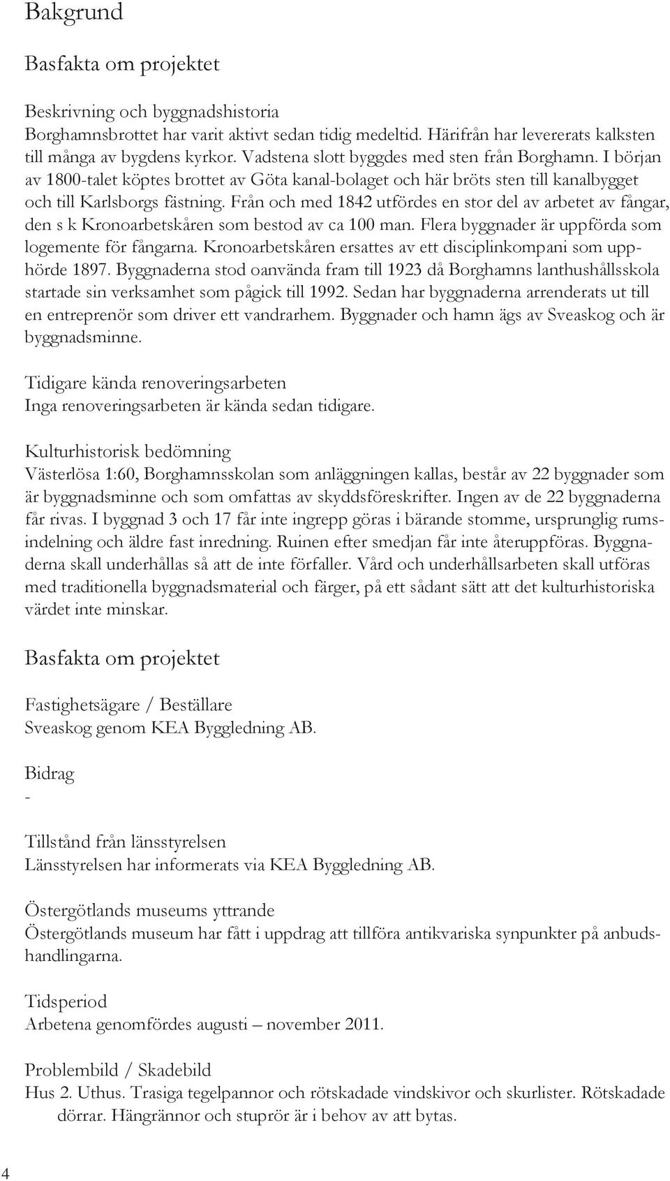 Från och med 1842 utfördes en stor del av arbetet av fångar, den s k Kronoarbetskåren som bestod av ca 100 man. Flera byggnader är uppförda som logemente för fångarna.