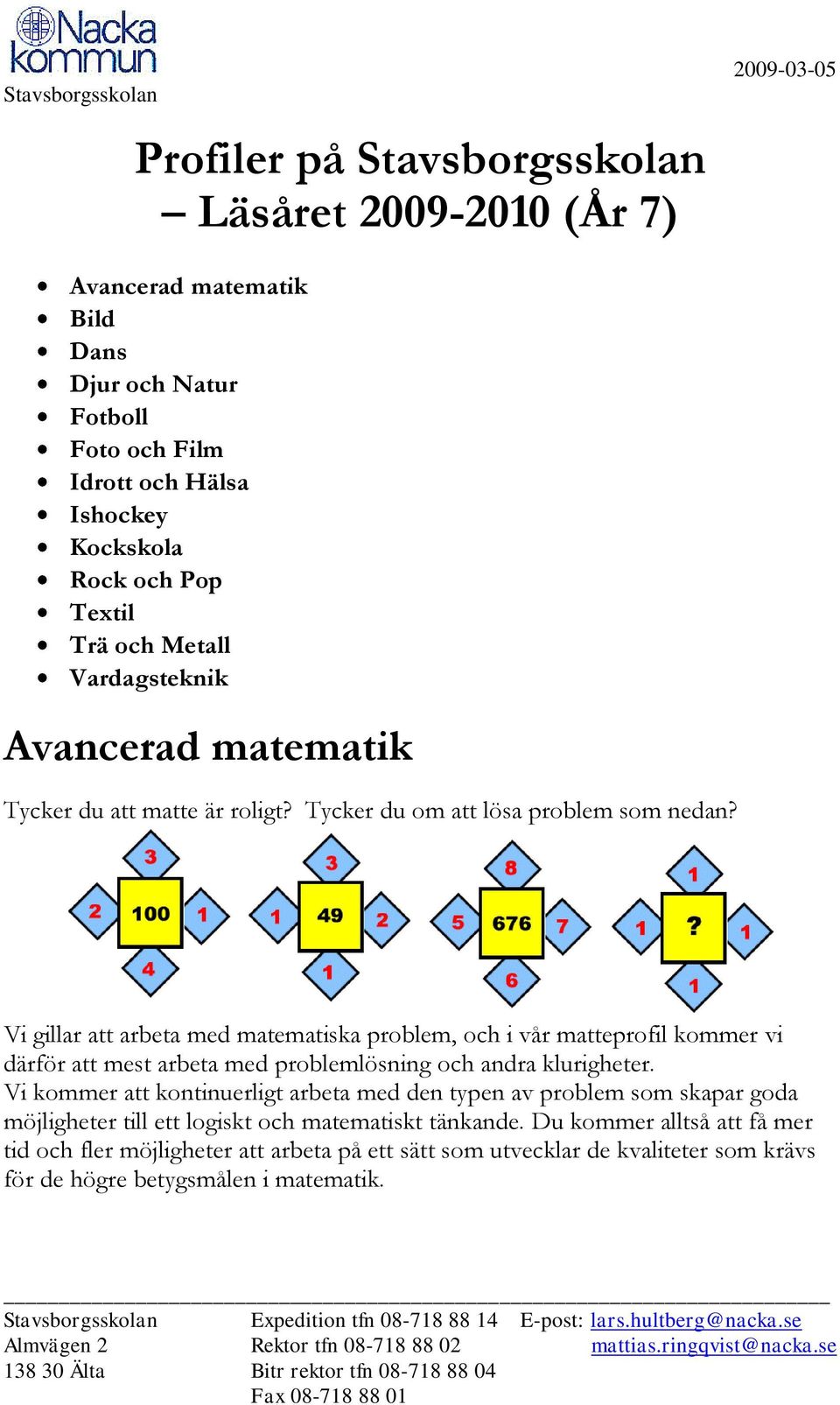 Vi gillar att arbeta med matematiska problem, och i vår matteprofil kommer vi därför att mest arbeta med problemlösning och andra klurigheter.