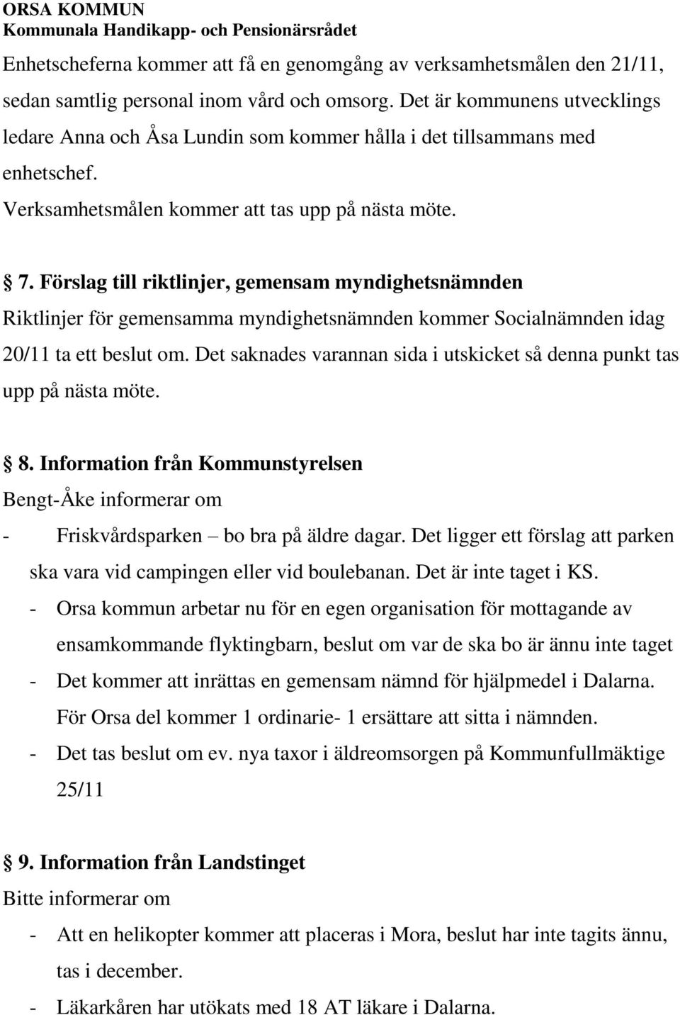 Förslag till riktlinjer, gemensam myndighetsnämnden Riktlinjer för gemensamma myndighetsnämnden kommer Socialnämnden idag 20/11 ta ett beslut om.