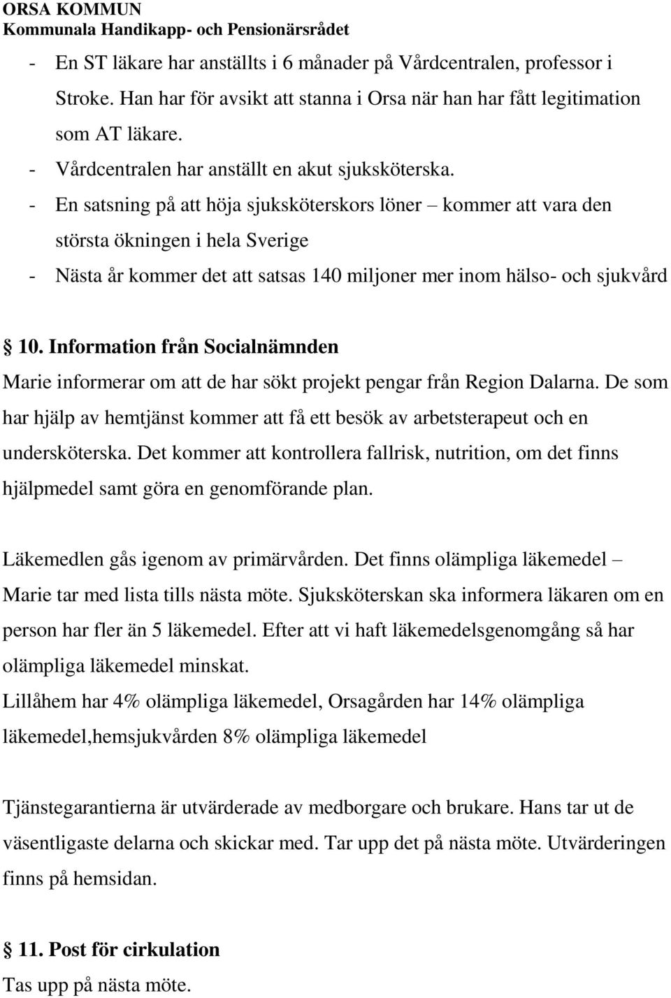- En satsning på att höja sjuksköterskors löner kommer att vara den största ökningen i hela Sverige - Nästa år kommer det att satsas 140 miljoner mer inom hälso- och sjukvård 10.