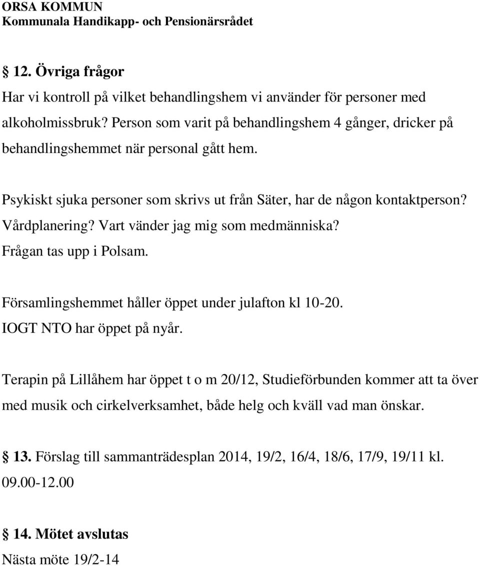 Vårdplanering? Vart vänder jag mig som medmänniska? Frågan tas upp i Polsam. Församlingshemmet håller öppet under julafton kl 10-20. IOGT NTO har öppet på nyår.