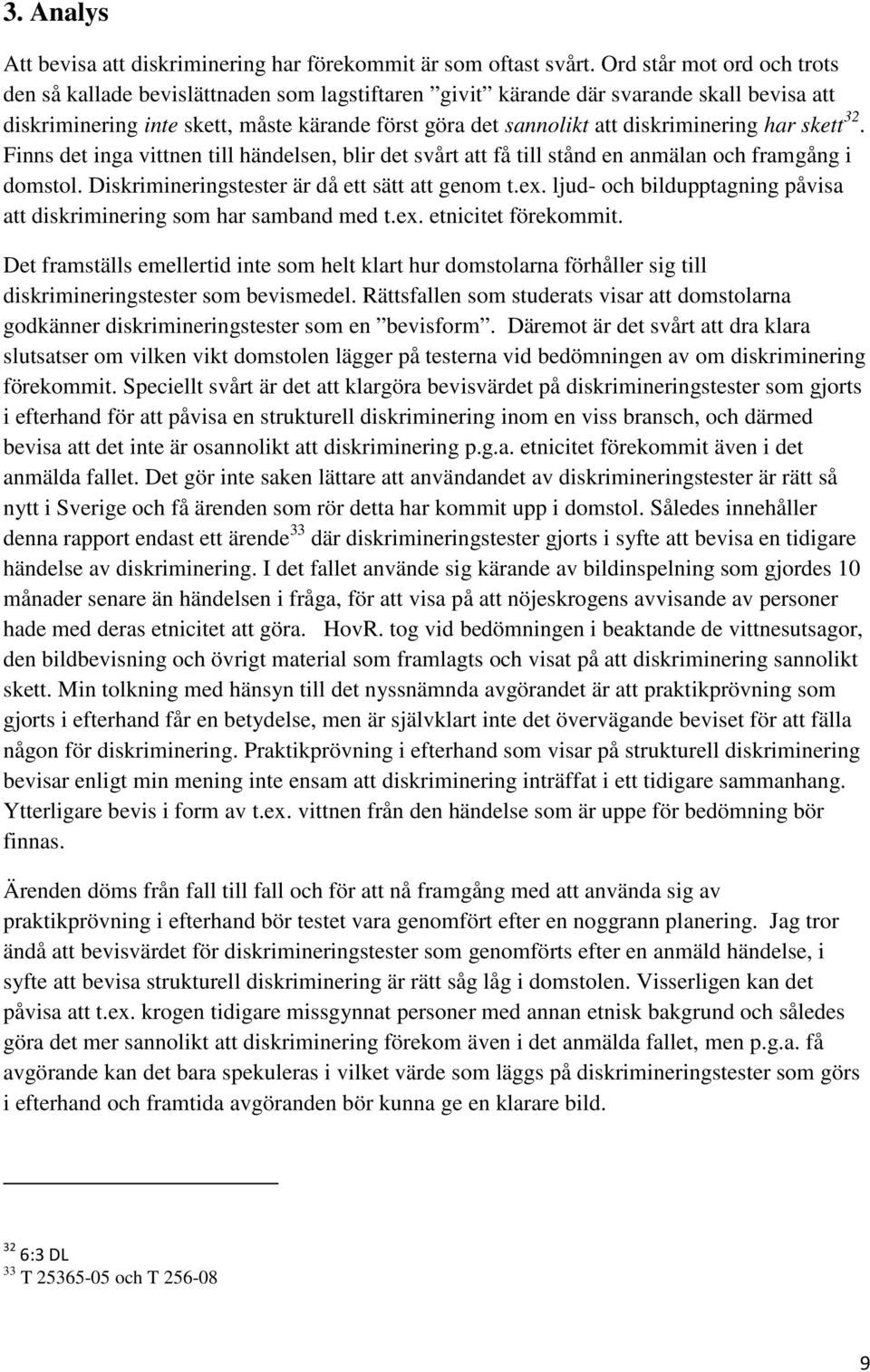 diskriminering har skett 32. Finns det inga vittnen till händelsen, blir det svårt att få till stånd en anmälan och framgång i domstol. Diskrimineringstester är då ett sätt att genom t.ex.