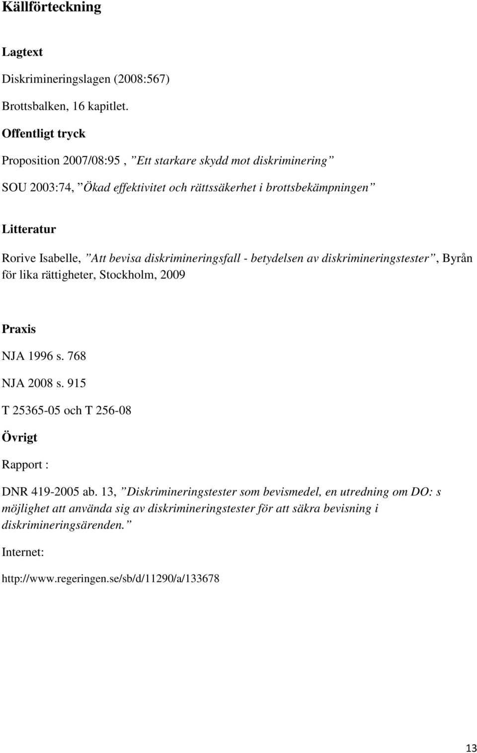 Isabelle, Att bevisa diskrimineringsfall - betydelsen av diskrimineringstester, Byrån för lika rättigheter, Stockholm, 2009 Praxis NJA 1996 s. 768 NJA 2008 s.