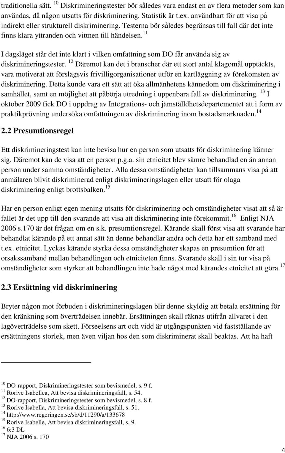 11 I dagsläget står det inte klart i vilken omfattning som DO får använda sig av diskrimineringstester.