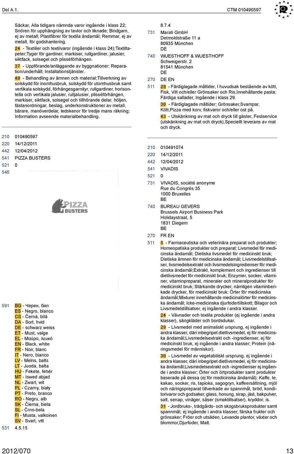 godshantering. 24 - Textilier och textilvaror (ingående i klass 24);Textiltapeter;Tyger för gardiner, markiser, rullgardiner, jalusier, siktfack, solsegel och plisséförhängen.