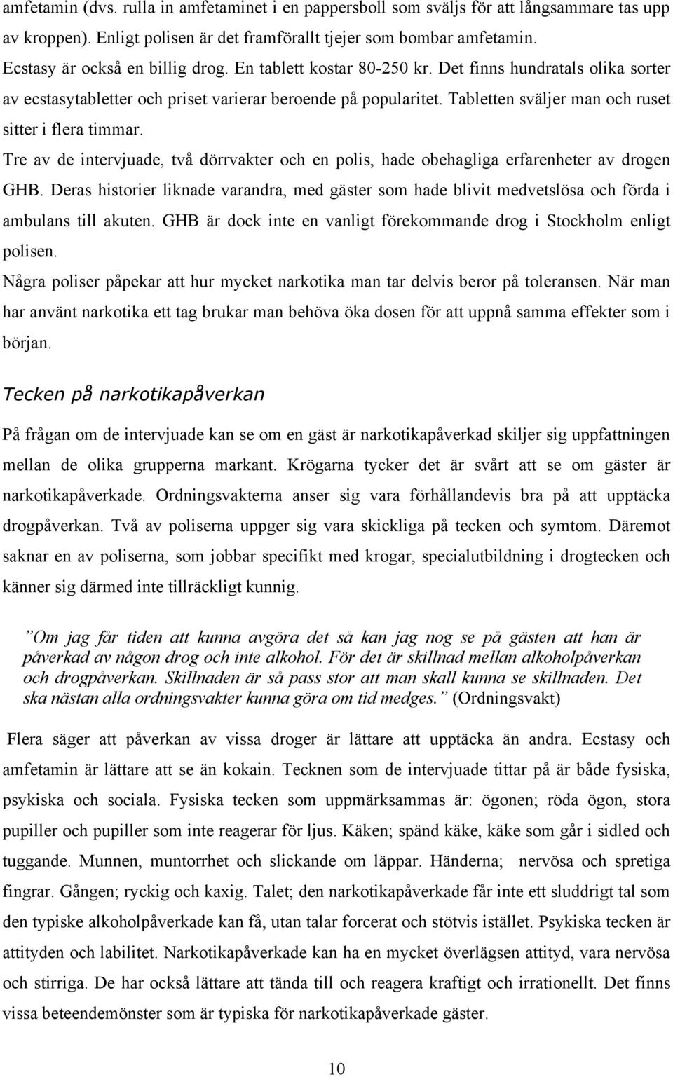 Tabletten sväljer man och ruset sitter i flera timmar. Tre av de intervjuade, två dörrvakter och en polis, hade obehagliga erfarenheter av drogen GHB.