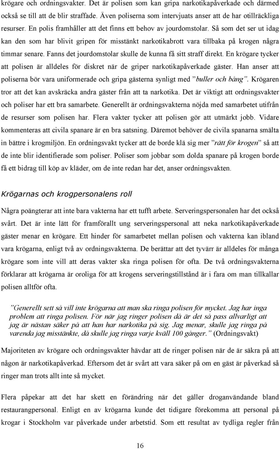 Fanns det jourdomstolar skulle de kunna få sitt straff direkt. En krögare tycker att polisen är alldeles för diskret när de griper narkotikapåverkade gäster.