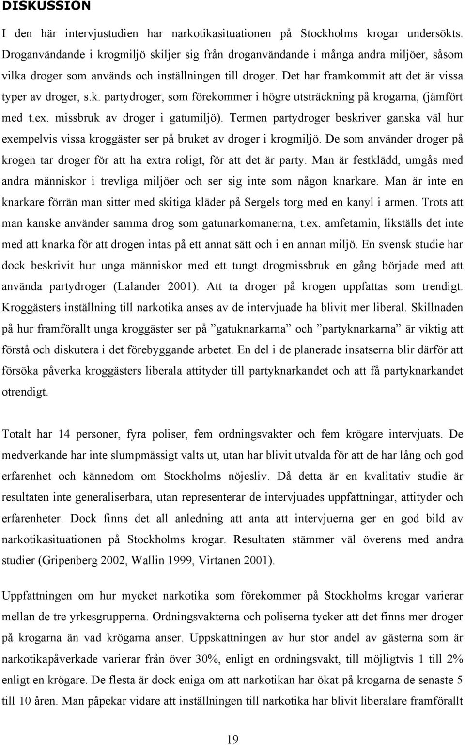 k. partydroger, som förekommer i högre utsträckning på krogarna, (jämfört med t.ex. missbruk av droger i gatumiljö).