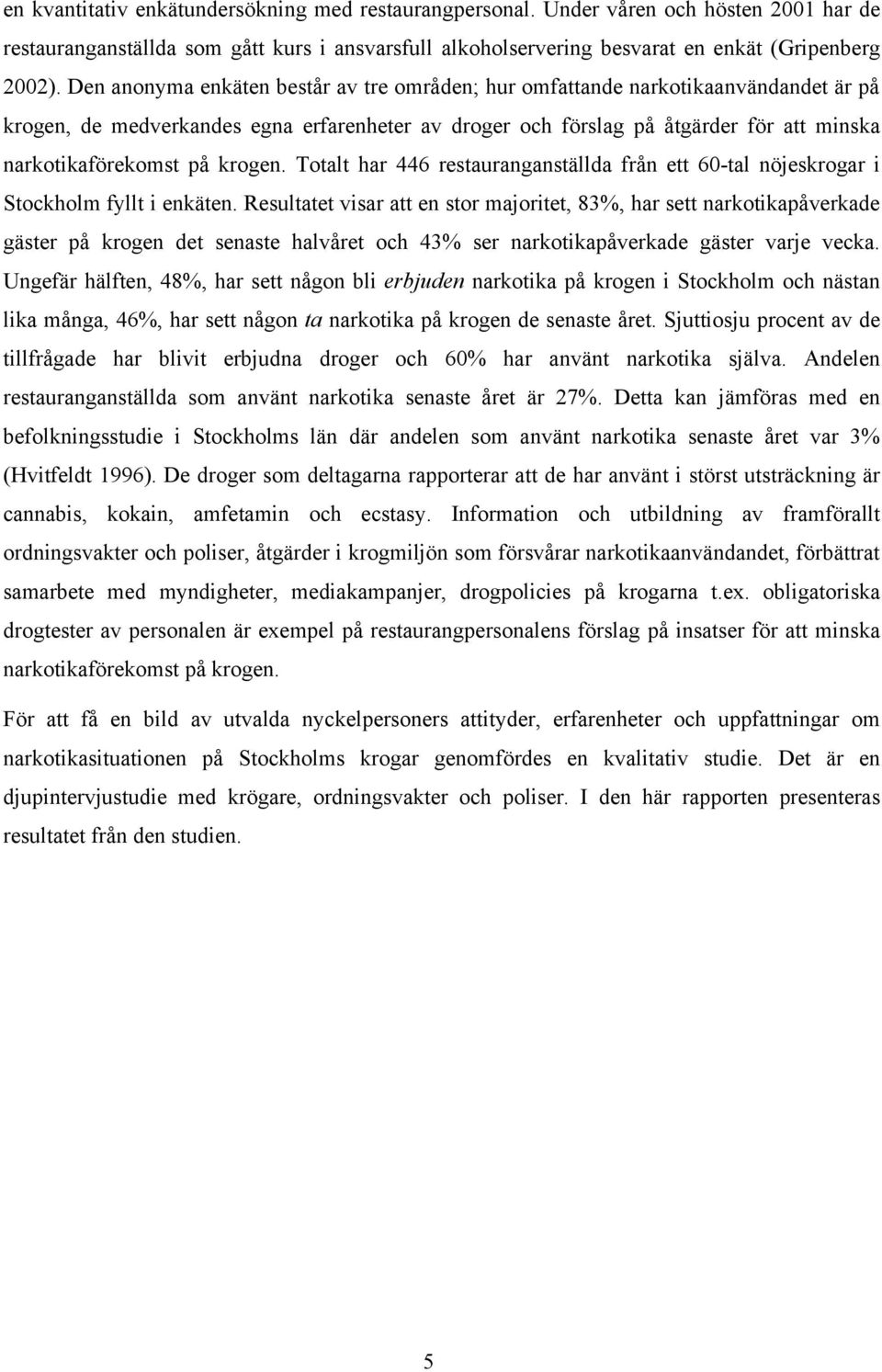 krogen. Totalt har 446 restauranganställda från ett 60-tal nöjeskrogar i Stockholm fyllt i enkäten.