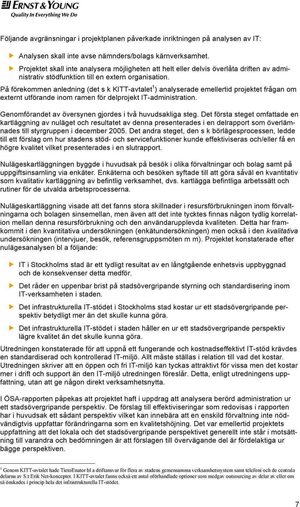 På förekommen anledning (det s k KITT-avtalet 1 ) analyserade emellertid projektet frågan om externt utförande inom ramen för delprojekt IT-administration.