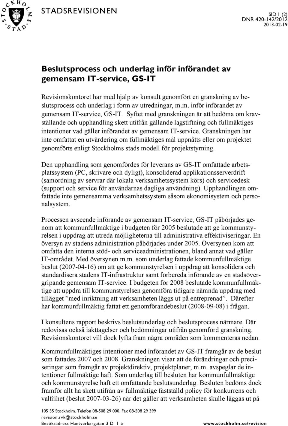 Syftet med granskningen är att bedöma om kravställande och upphandling skett utifrån gällande lagstiftning och fullmäktiges intentioner vad gäller införandet av gemensam IT-service.