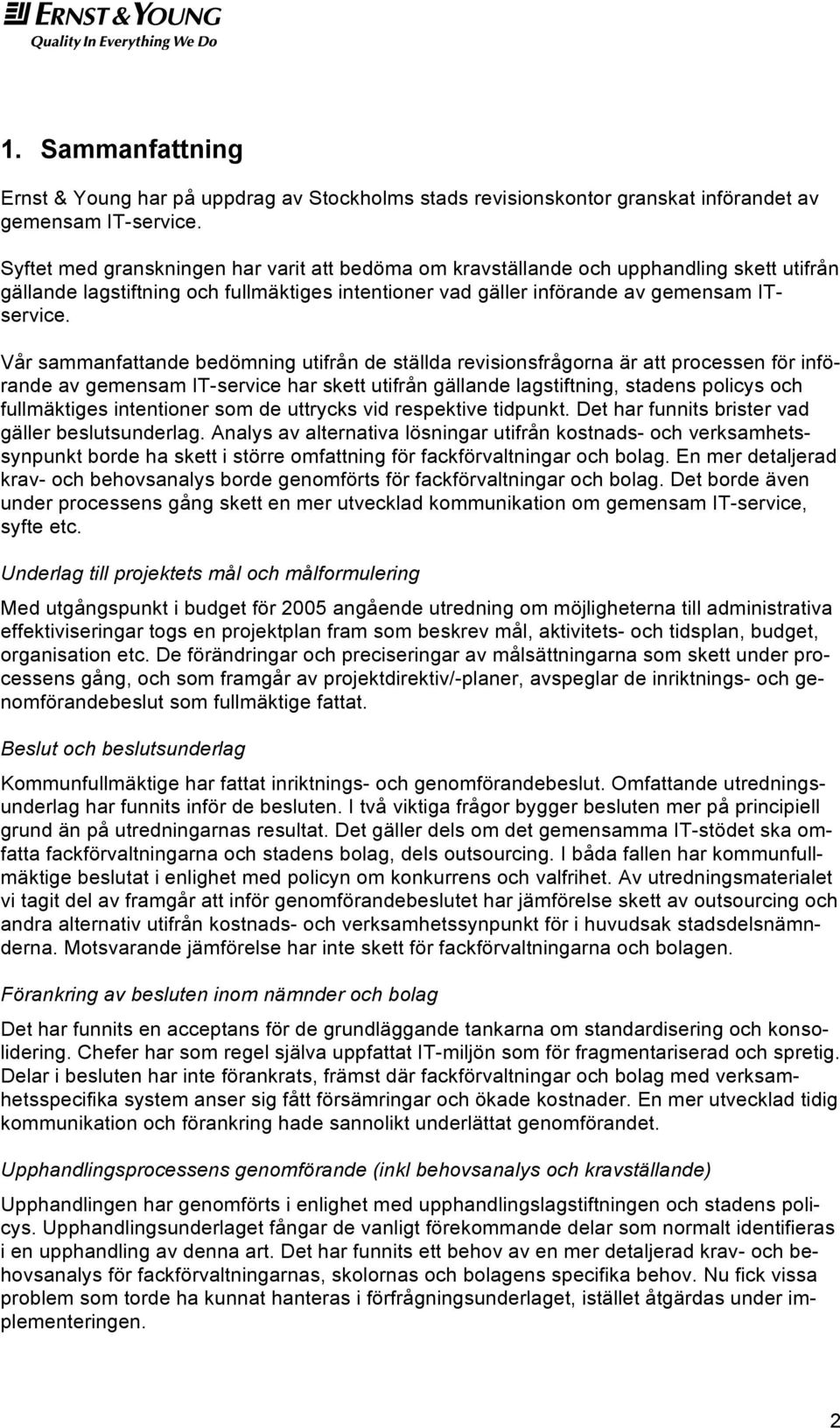 Vår sammanfattande bedömning utifrån de ställda revisionsfrågorna är att processen för införande av gemensam IT-service har skett utifrån gällande lagstiftning, stadens policys och fullmäktiges