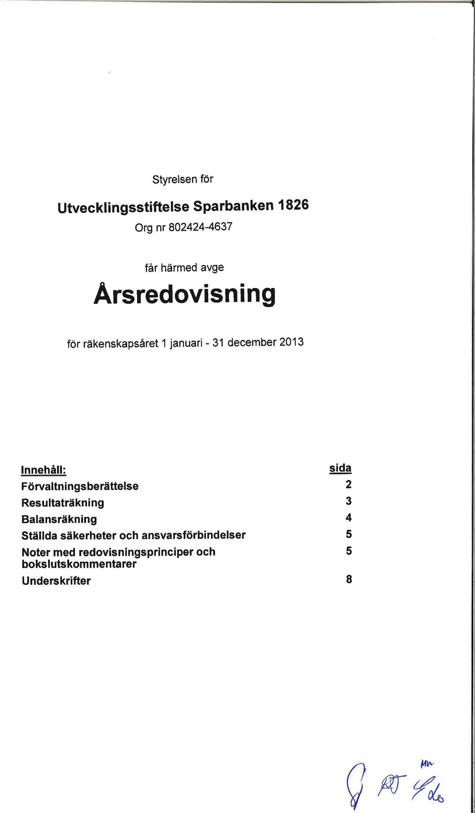 ngsberättelse Resultaträkning Balansräkning Ställda säkerheter och ansvarsförbindelser