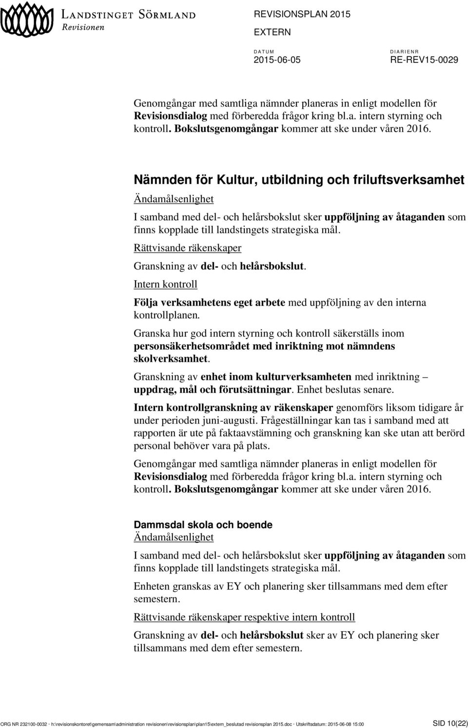 Rättvisande räkenskaper Granskning av del- och helårsbokslut. Intern kontroll Följa verksamhetens eget arbete med uppföljning av den interna kontrollplanen.