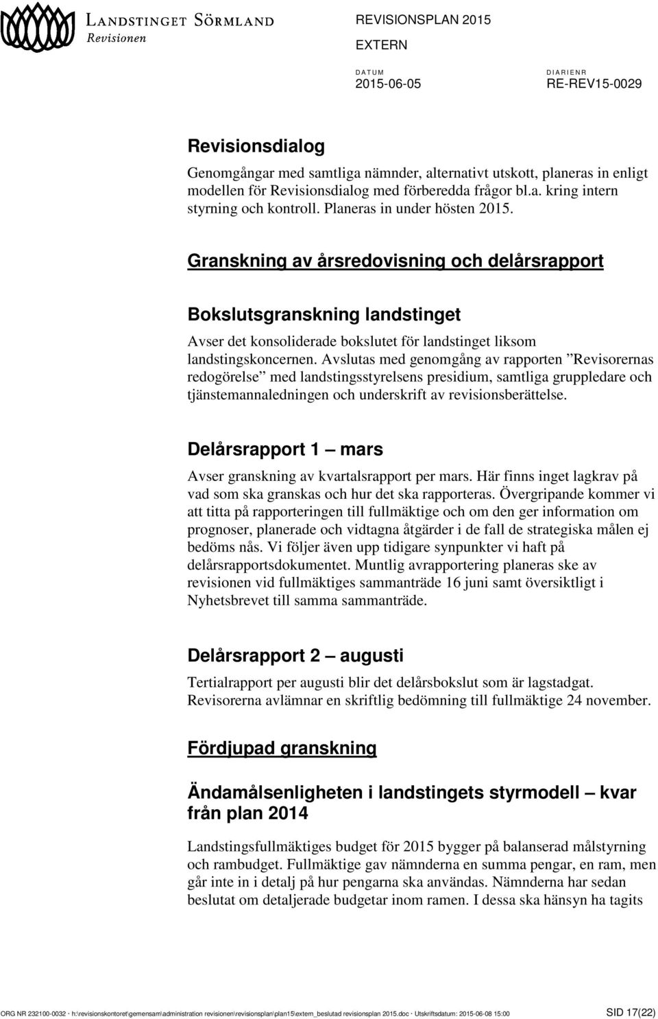 Avslutas med genomgång av rapporten Revisorernas redogörelse med landstingsstyrelsens presidium, samtliga gruppledare och tjänstemannaledningen och underskrift av revisionsberättelse.