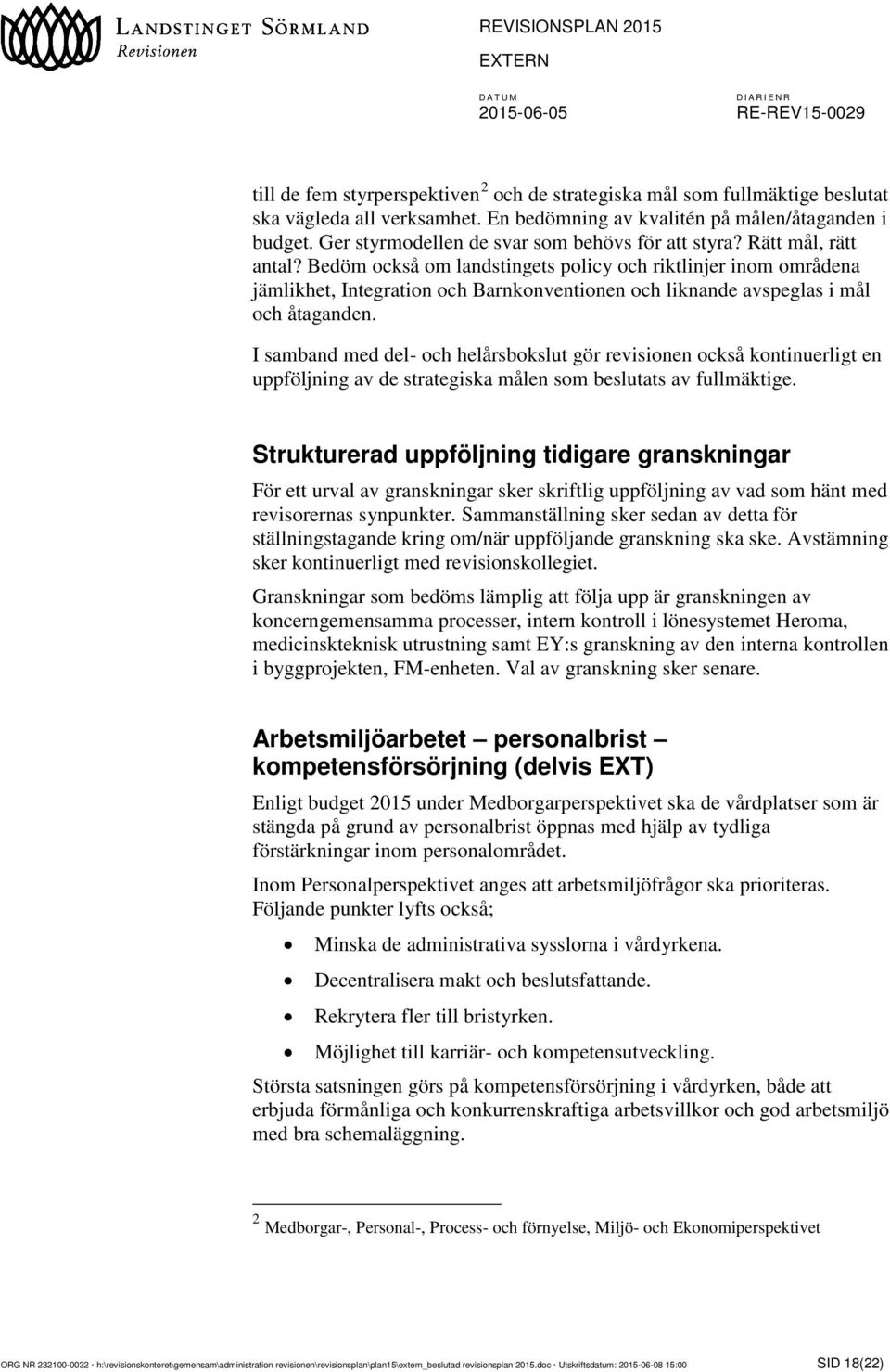 Bedöm också om landstingets policy och riktlinjer inom områdena jämlikhet, Integration och Barnkonventionen och liknande avspeglas i mål och åtaganden.