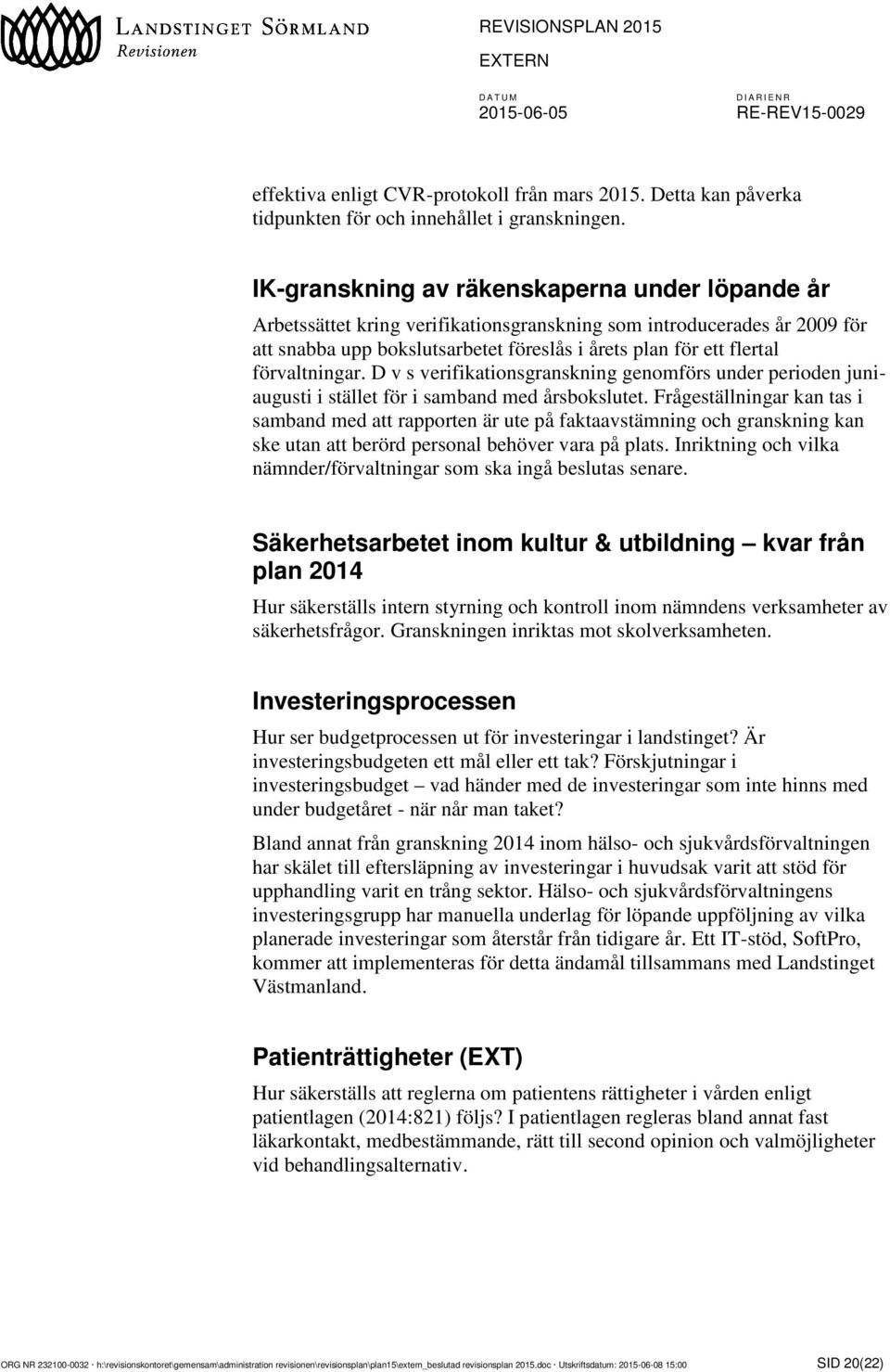 förvaltningar. D v s verifikationsgranskning genomförs under perioden juniaugusti i stället för i samband med årsbokslutet.