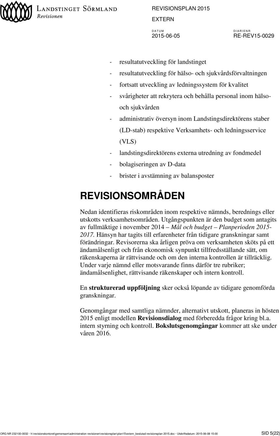 - bolagiseringen av D-data - brister i avstämning av balansposter REVISIONSOMRÅDEN Nedan identifieras riskområden inom respektive nämnds, berednings eller utskotts verksamhetsområden.