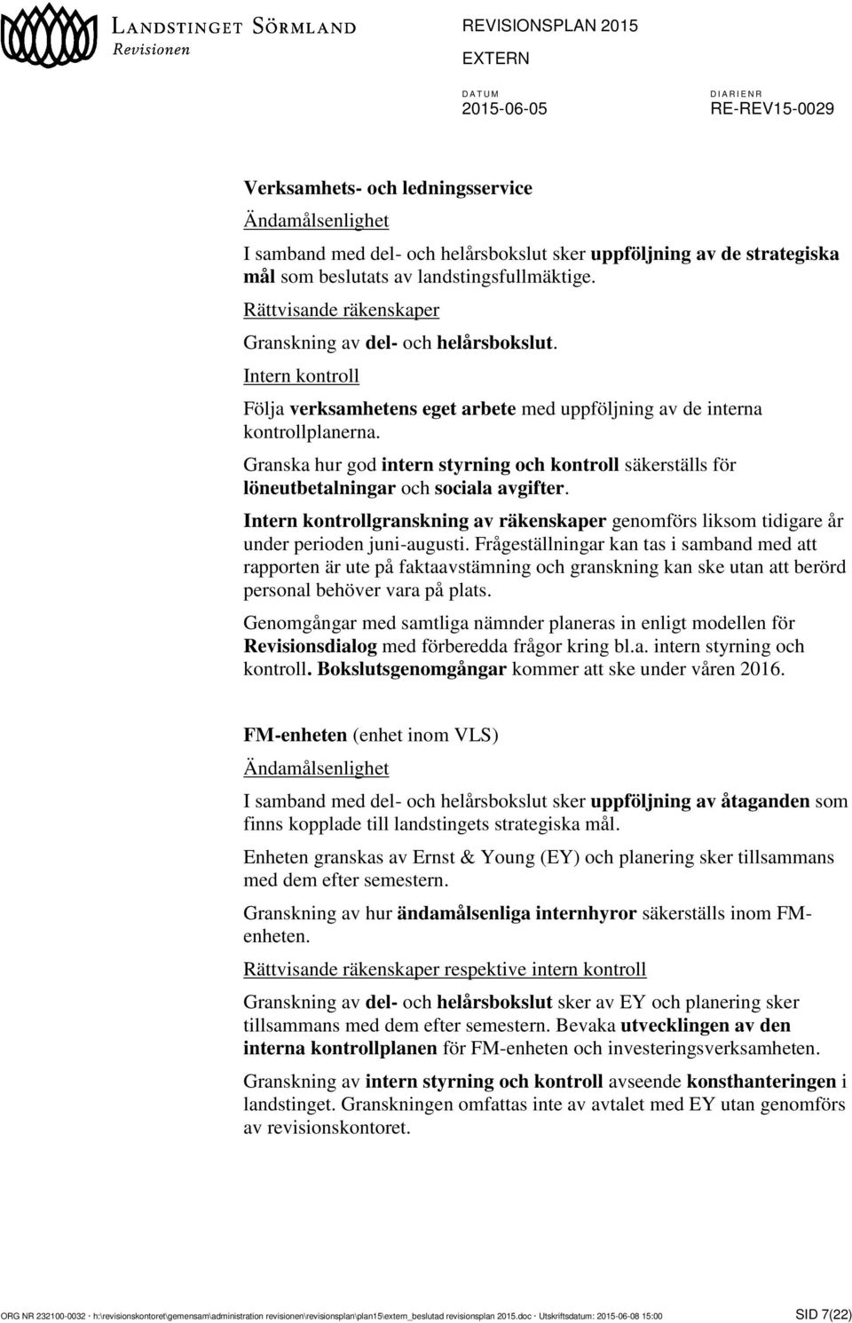 Granska hur god intern styrning och kontroll säkerställs för löneutbetalningar och sociala avgifter. Intern kontrollgranskning av räkenskaper genomförs liksom tidigare år under perioden juni-augusti.