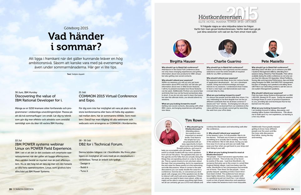 Såsom att kanske vara med på evenemang även under sommarmånaderna. Här ger vi lite tips. 30 Juni, IBM Hursley Discovering the value of IBM Rational Developer for i.