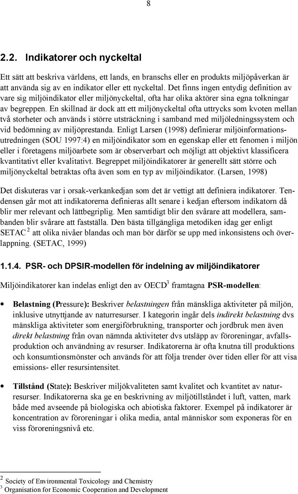 En skillnad är dock att ett miljönyckeltal ofta uttrycks som kvoten mellan två storheter och används i större utsträckning i samband med miljöledningssystem och vid bedömning av miljöprestanda.