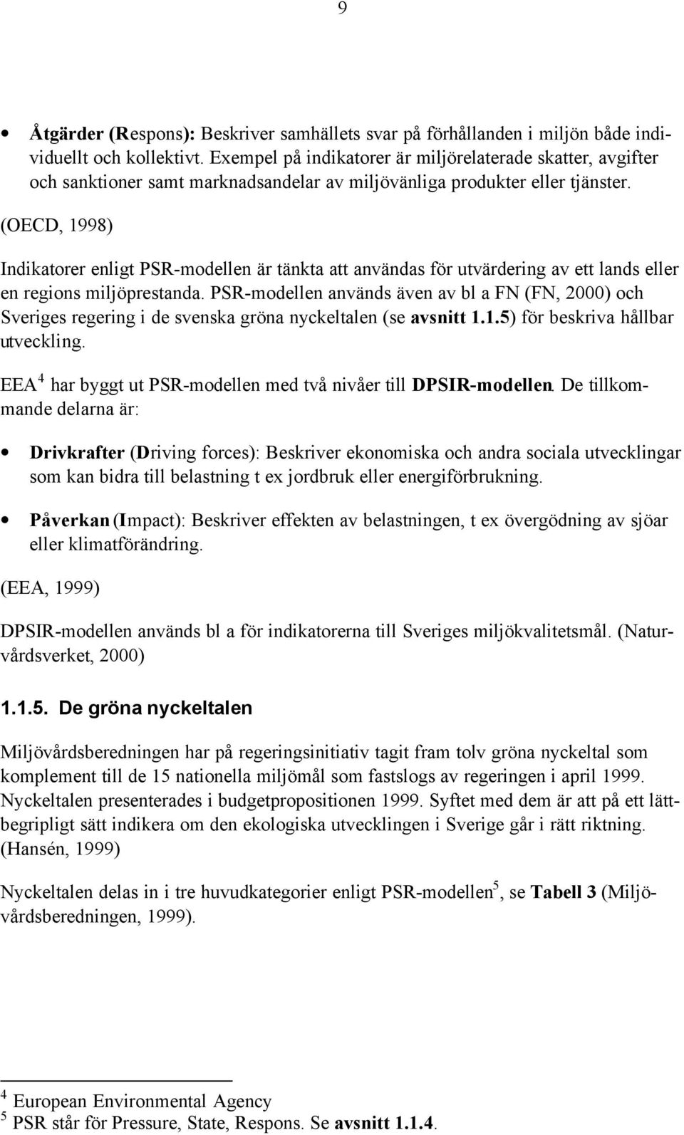 (OECD, 1998) Indikatorer enligt PSR-modellen är tänkta att användas för utvärdering av ett lands eller en regions miljöprestanda.