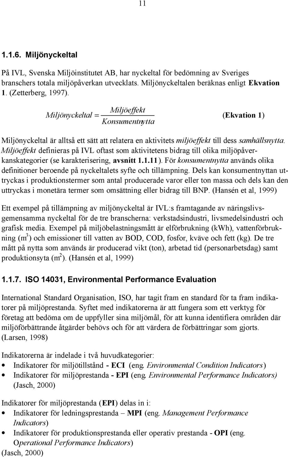 Miljöeffekt definieras på IVL oftast som aktivitetens bidrag till olika miljöpåverkanskategorier (se karakterisering, avsnitt 1.1.11).