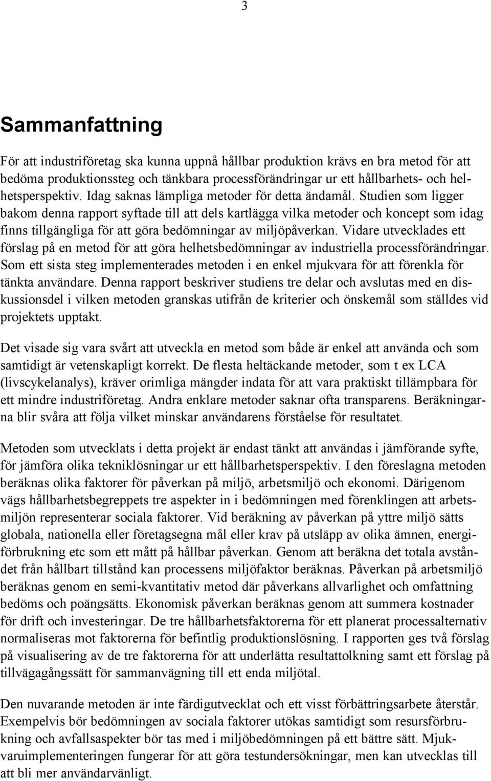 Studien som ligger bakom denna rapport syftade till att dels kartlägga vilka metoder och koncept som idag finns tillgängliga för att göra bedömningar av miljöpåverkan.