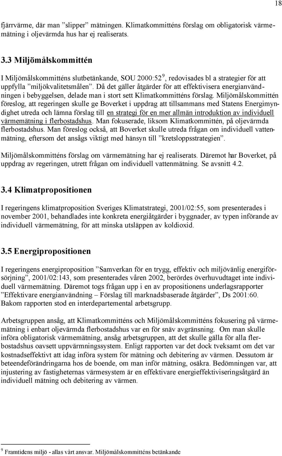 Då det gäller åtgärder för att effektivisera energianvändningen i bebyggelsen, delade man i stort sett Klimatkommitténs förslag.