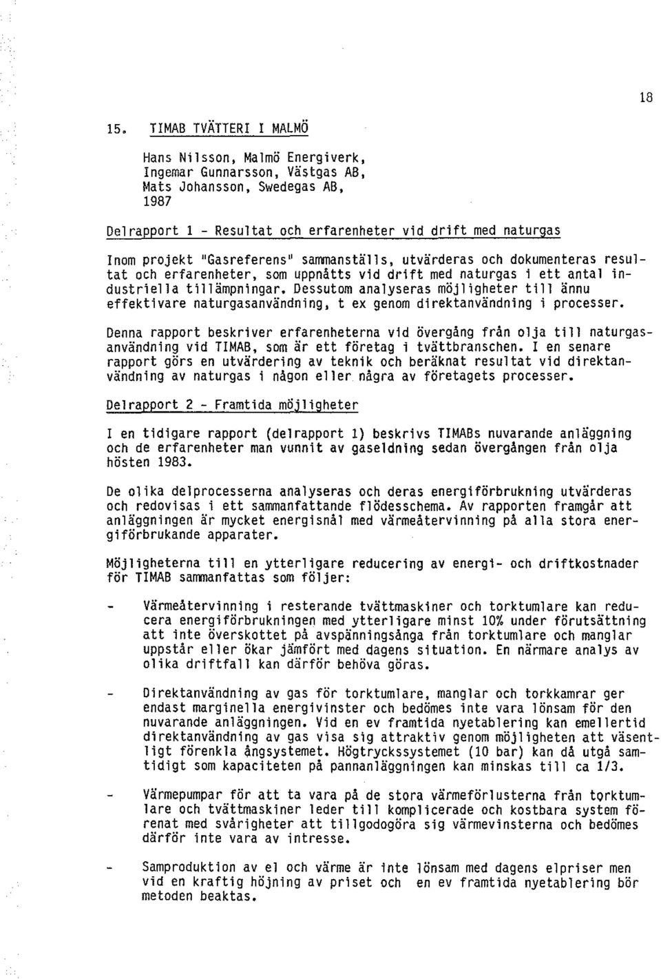 Dessutom analyseras möjligheter till ännu effektivare naturgasanvändning, t ex genom direktanvändning i processer.