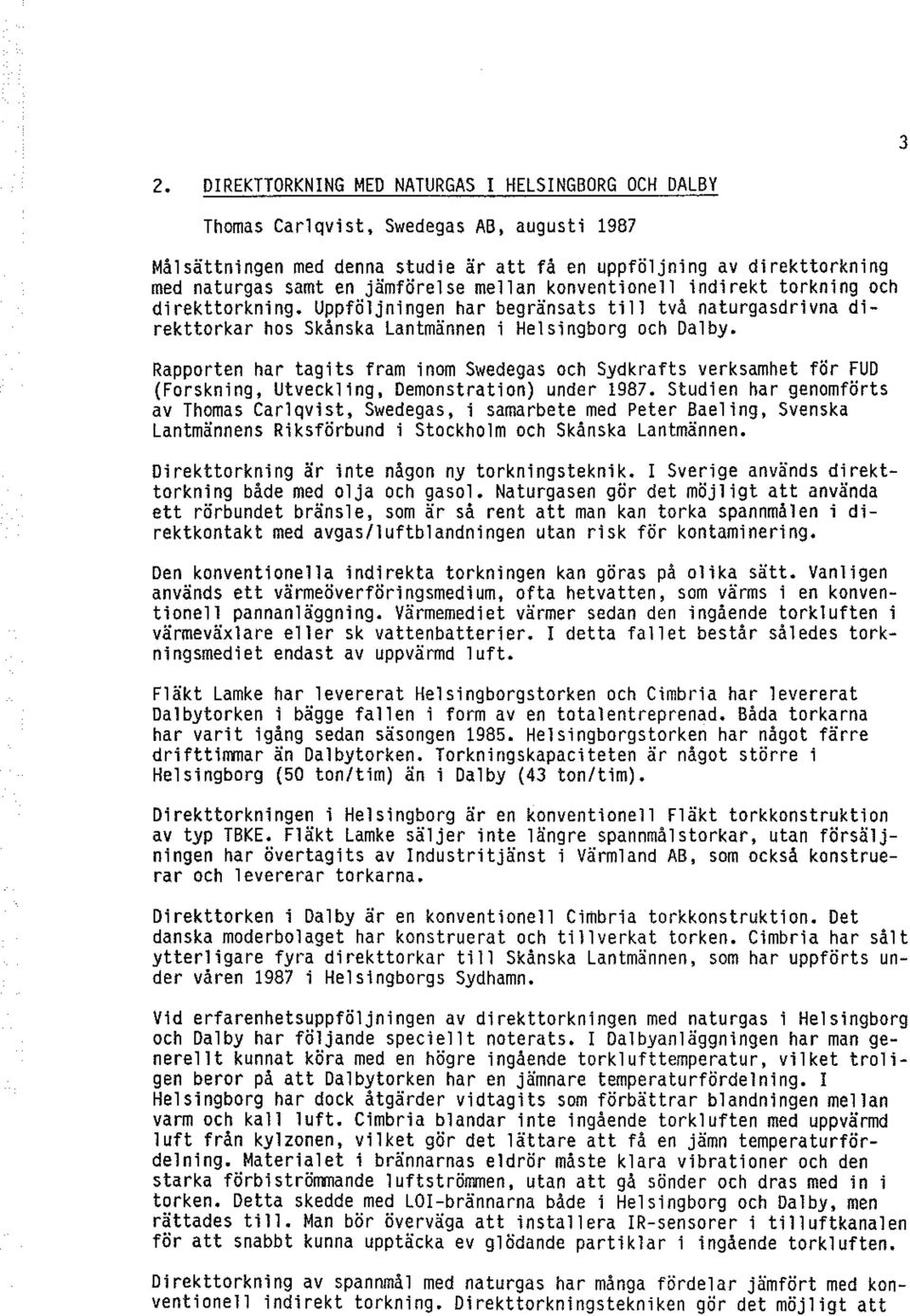 Rapporten har tagits fram inom Swedegas och Sydkrafts verksamhet för FUD (Forskning, Utveckling, Demonstration) under 1987.