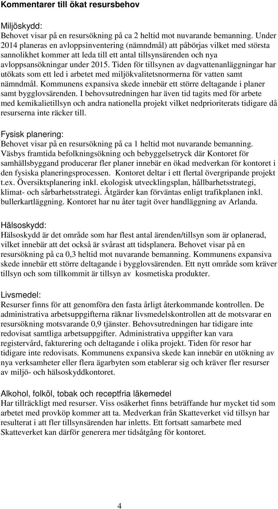 Tiden för tillsynen av dagvattenanläggningar har utökats som ett led i arbetet med miljökvalitetsnormerna för vatten samt nämndmål.