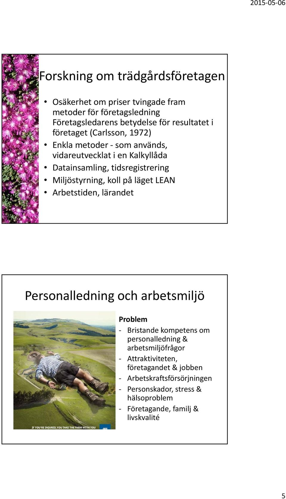 koll på läget LEAN Arbetstiden, lärandet Personalledning och arbetsmiljö Problem Bristande kompetens om personalledning &