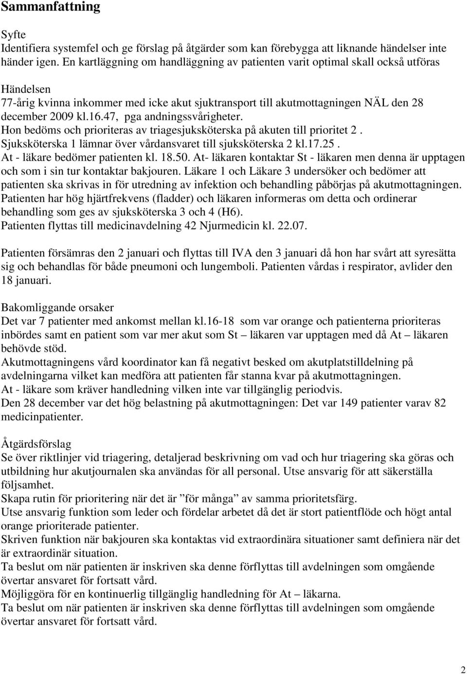 47, pga andningssvårigheter. Hon bedöms och prioriteras av triagesjuksköterska på akuten till prioritet 2. Sjuksköterska 1 lämnar över vårdansvaret till sjuksköterska 2 kl.17.25.