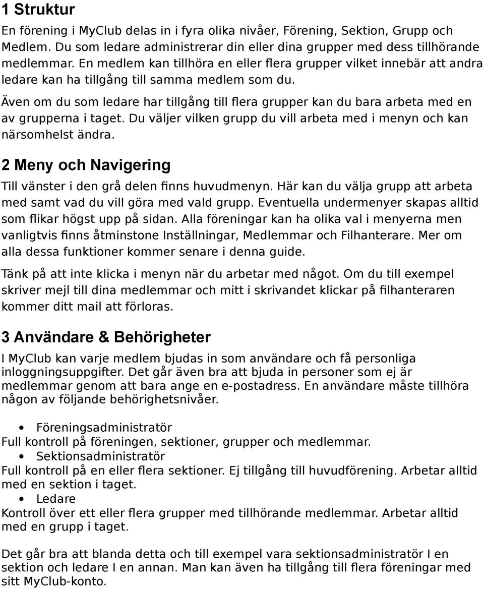 Även om du som ledare har tillgång till flera grupper kan du bara arbeta med en av grupperna i taget. Du väljer vilken grupp du vill arbeta med i menyn och kan närsomhelst ändra.