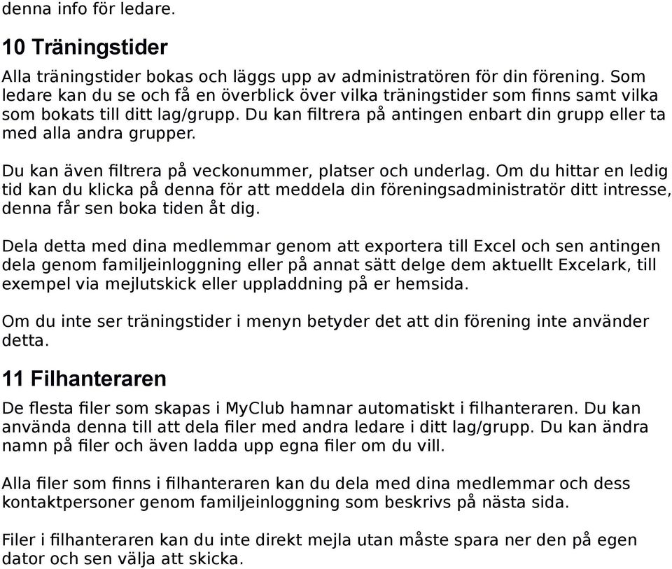 Du kan även filtrera på veckonummer, platser och underlag. Om du hittar en ledig tid kan du klicka på denna för att meddela din föreningsadministratör ditt intresse, denna får sen boka tiden åt dig.