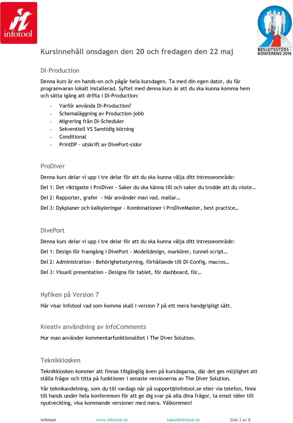 - Schemaläggning av Production-jobb - Migrering från DI-Scheduler - Sekventiell VS Samtidig körning - Conditional - PrintDP utskrift av DivePort-sidor ProDiver Denna kurs delar vi upp i tre delar för