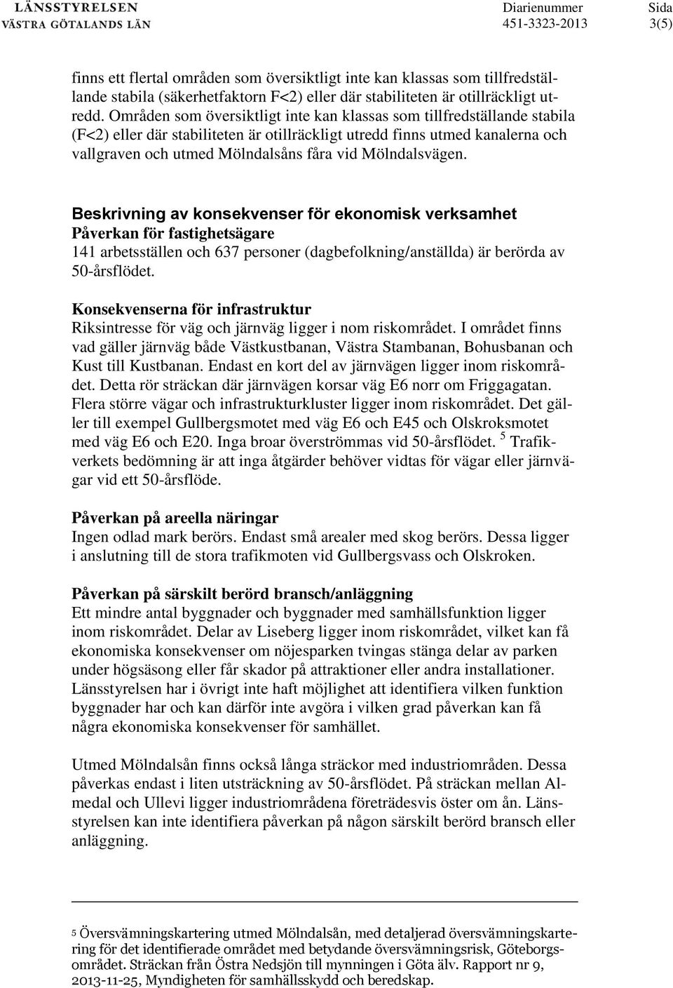 Mölndalsvägen. Beskrivning av konsekvenser för ekonomisk verksamhet Påverkan för fastighetsägare 141 arbetsställen och 637 personer (dagbefolkning/anställda) är berörda av 50-årsflödet.