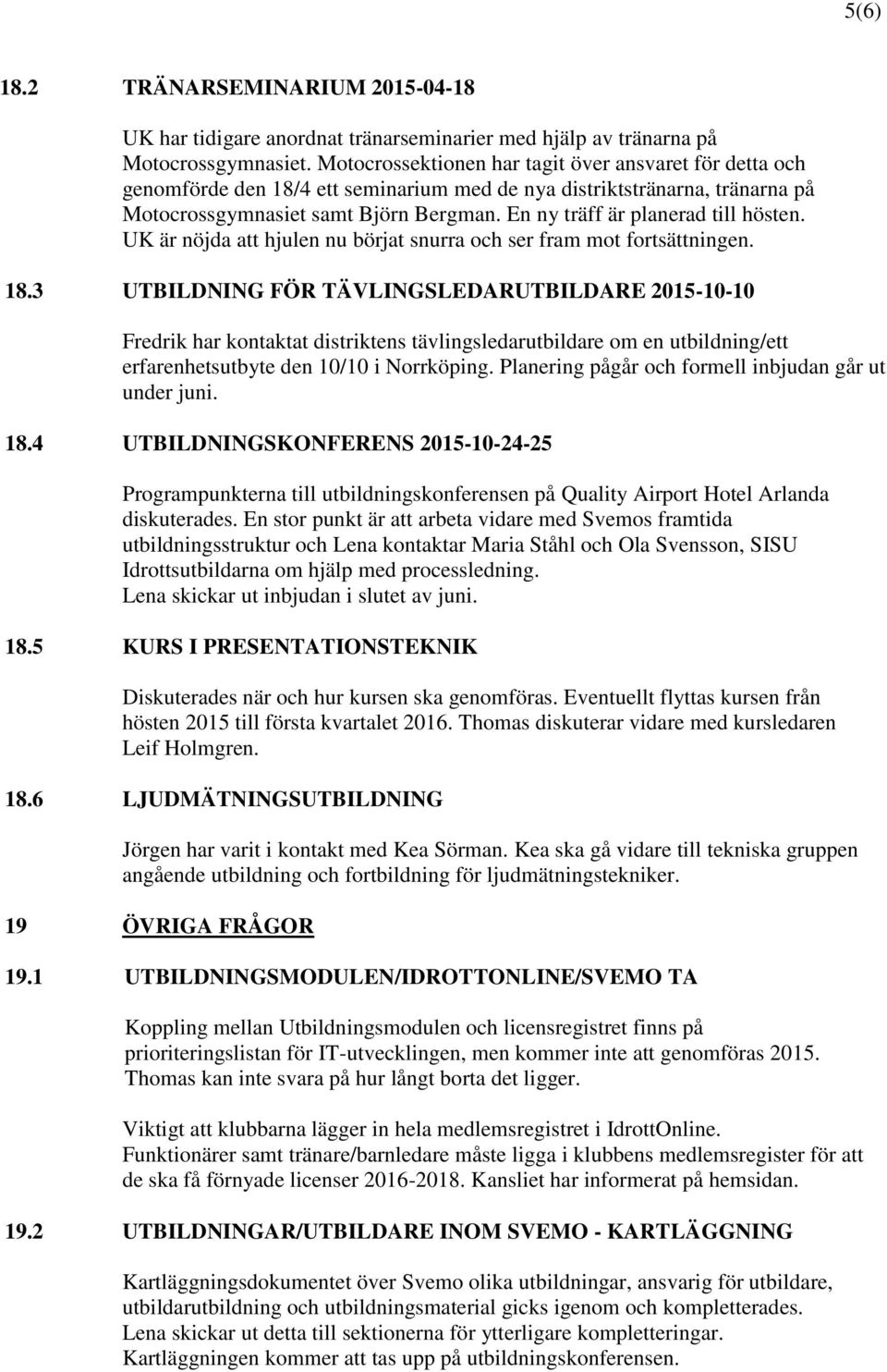 En ny träff är planerad till hösten. UK är nöjda att hjulen nu börjat snurra och ser fram mot fortsättningen. 18.